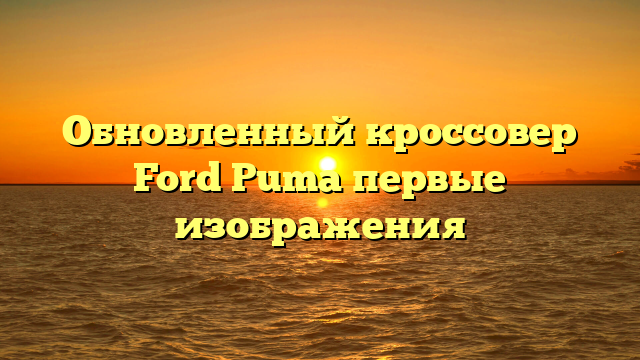 Обновленный кроссовер Ford Puma первые изображения
