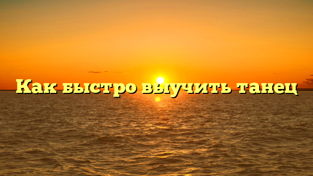 Как быстро выучить танец